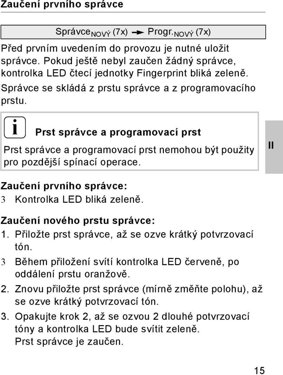 NOVÝ (7x) Prst správce a programovací prst Prst správce a programovací prst nemohou být použity pro pozdější spínací operace. II Zaučení prvního správce: 3 Kontrolka LED bliká zeleně.