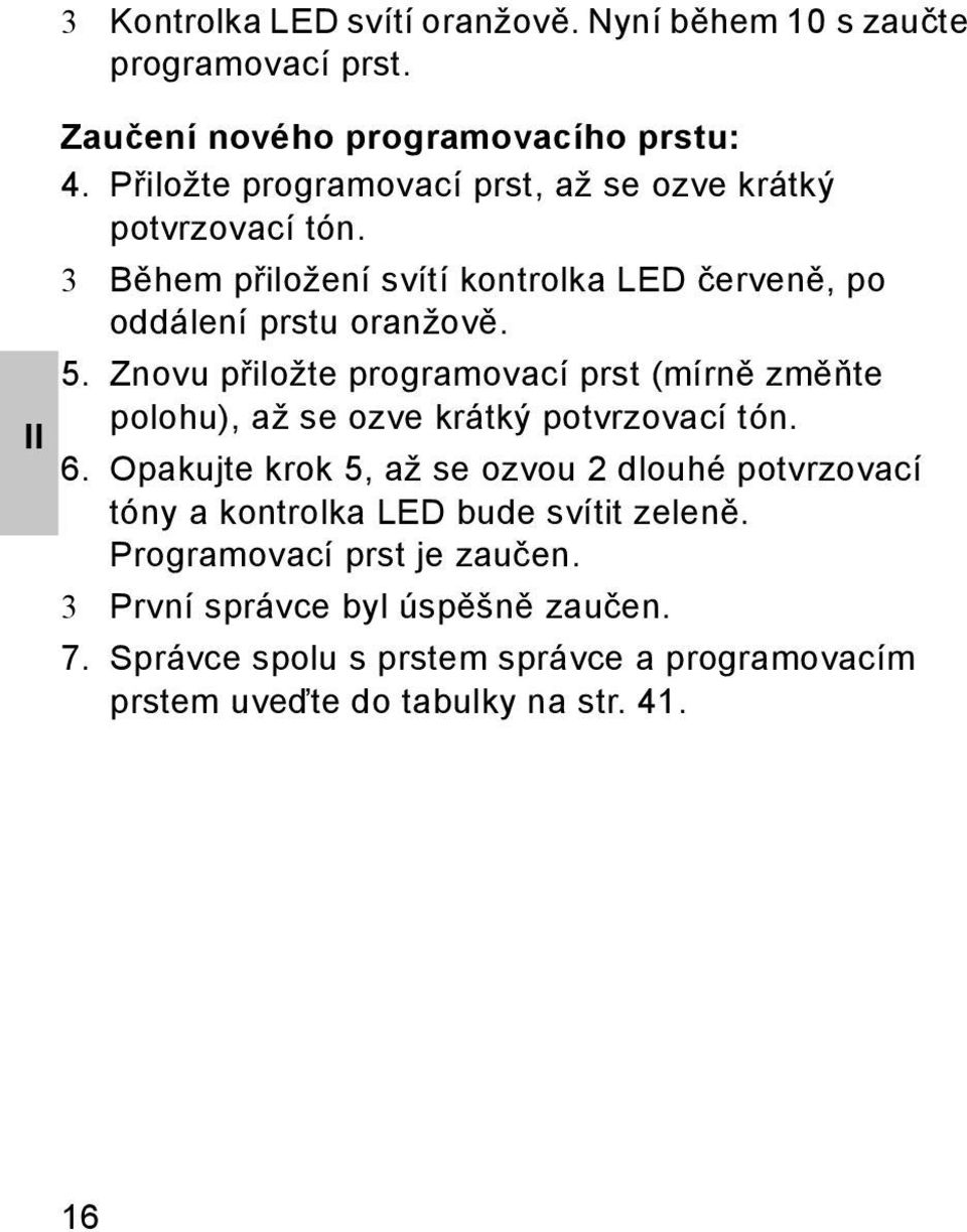 Znovu přiložte programovací prst (mírně změňte polohu), až se ozve krátký potvrzovací tón. 6.