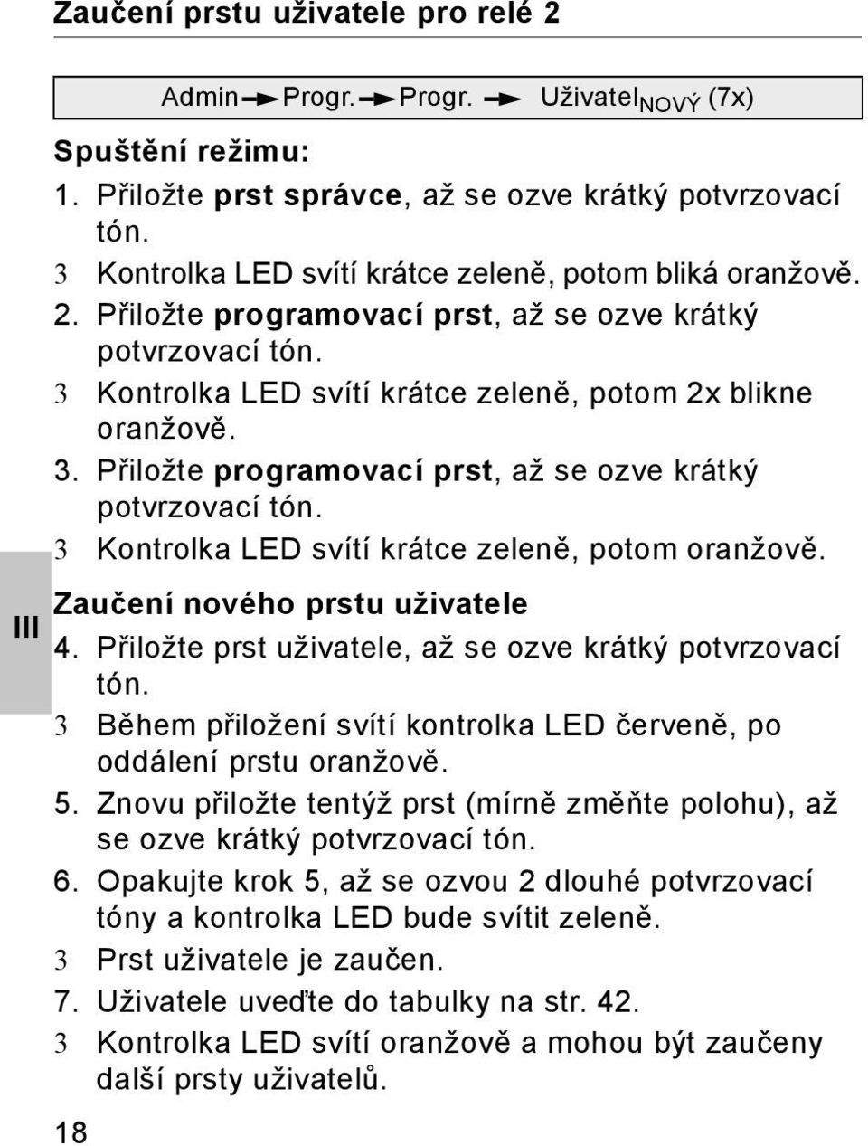 Zaučení nového prstu uživatele 4. Přiložte prst uživatele, až se ozve krátký potvrzovací tón. 3 Během přiložení svítí kontrolka LED červeně, po oddálení prstu oranžově. 5.