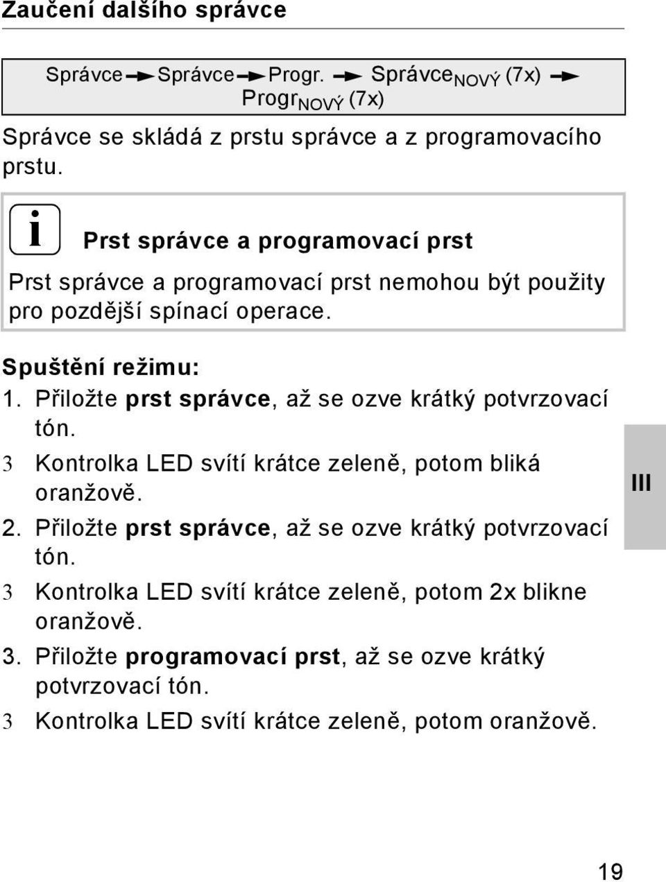 Spuštění režimu: 1. Přiložte prst správce, až se ozve krátký potvrzovací tón. 3 Kontrolka LED svítí krátce zeleně, potom bliká oranžově.