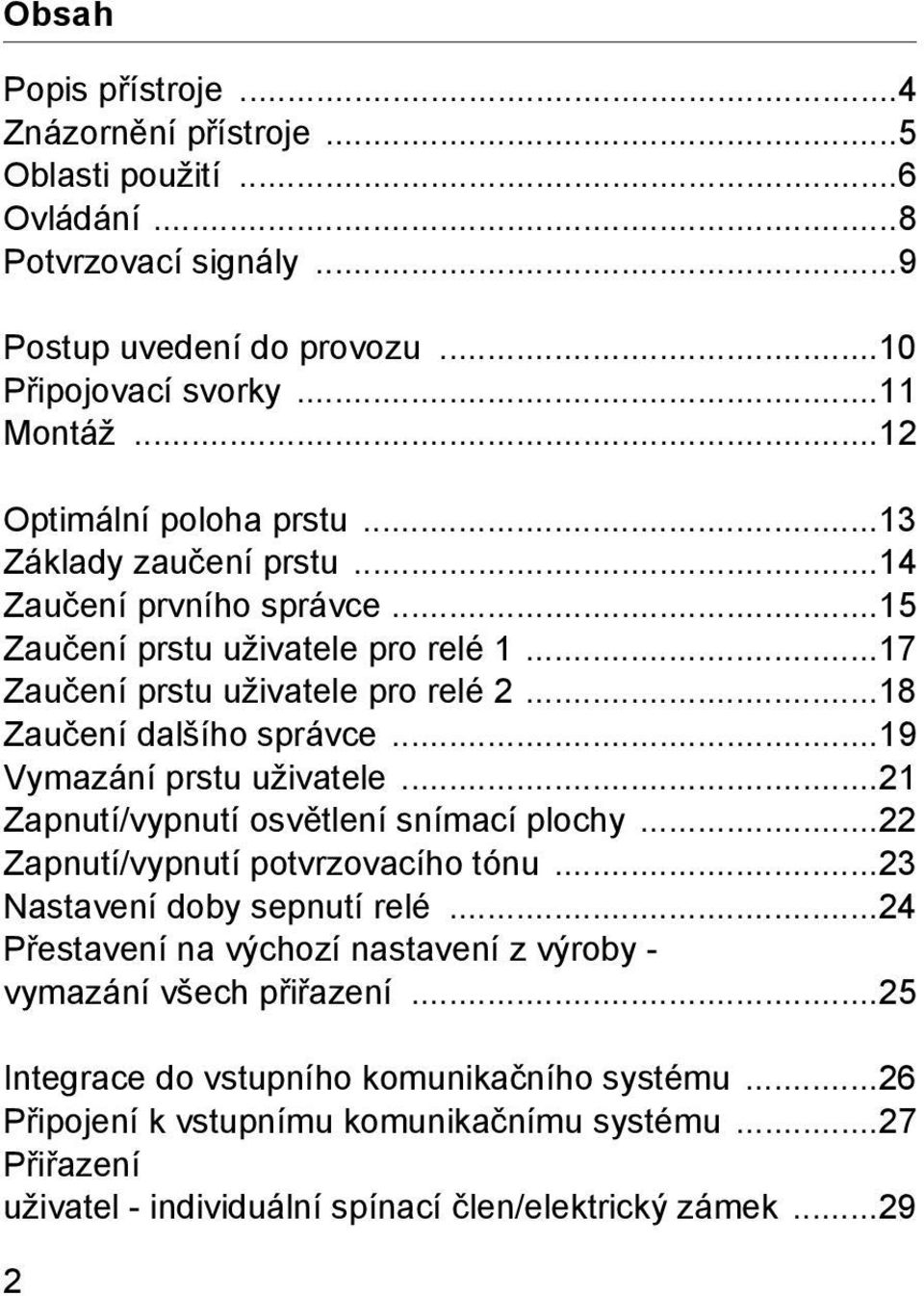 ..18 Zaučení dalšího správce...19 Vymazání prstu uživatele...1 Zapnutí/vypnutí osvětlení snímací plochy... Zapnutí/vypnutí potvrzovacího tónu...3 Nastavení doby sepnutí relé.