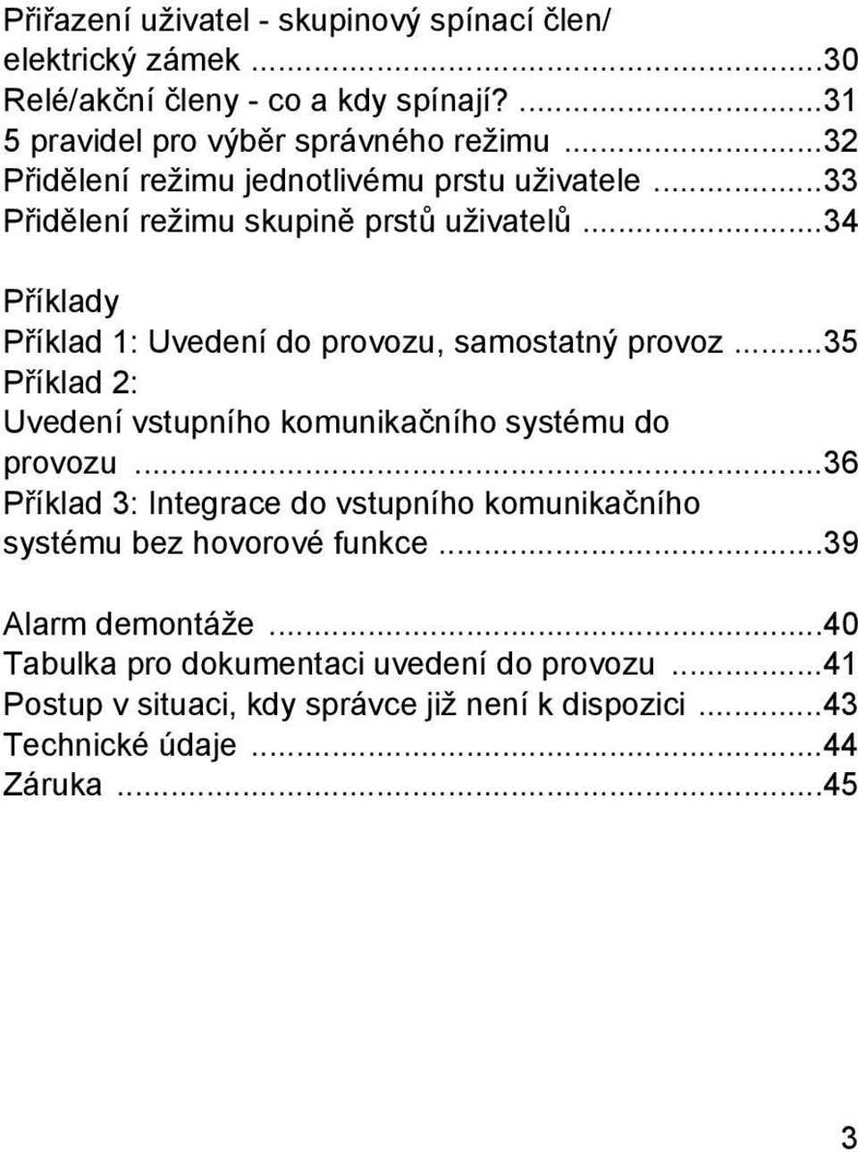 ..34 Příklady Příklad 1: Uvedení do provozu, samostatný provoz...35 Příklad : Uvedení vstupního komunikačního systému do provozu.