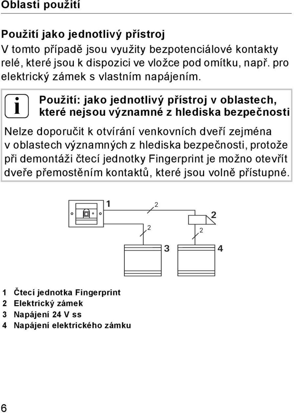 i Použití: jako jednotlivý přístroj v oblastech, které nejsou významné z hlediska bezpečnosti Nelze doporučit k otvírání venkovních dveří zejména v