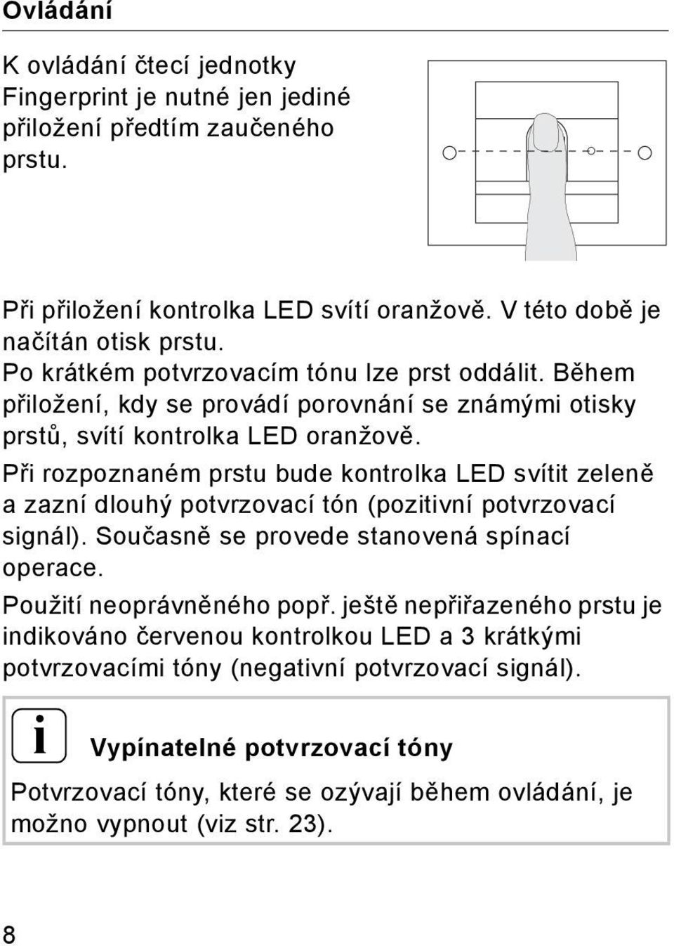 Při rozpoznaném prstu bude kontrolka LED svítit zeleně a zazní dlouhý potvrzovací tón (pozitivní potvrzovací signál). Současně se provede stanovená spínací operace.