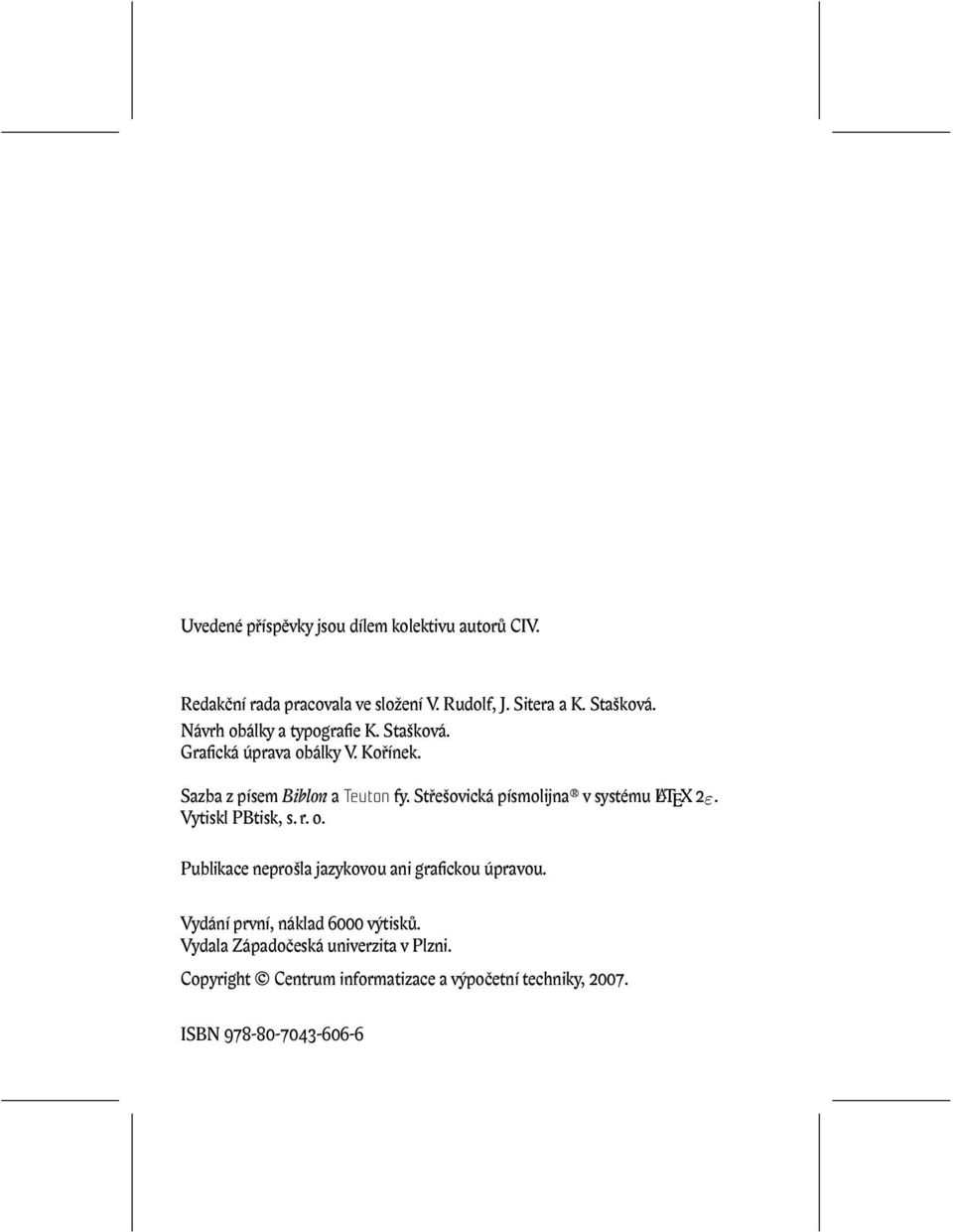Střešovická písmolijna v systému LATEX 2ε. Vytiskl PBtisk, s. r. o. Publikace neprošla jazykovou ani grafickou úpravou.