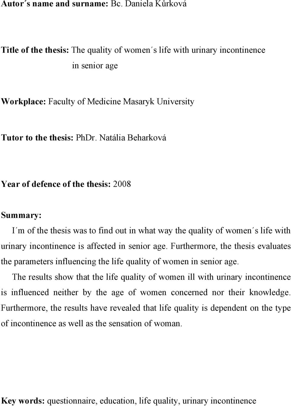 Natália Beharková Year of defence of the thesis: 2008 Summary: I m of the thesis was to find out in what way the quality of women s life with urinary incontinence is affected in senior age.
