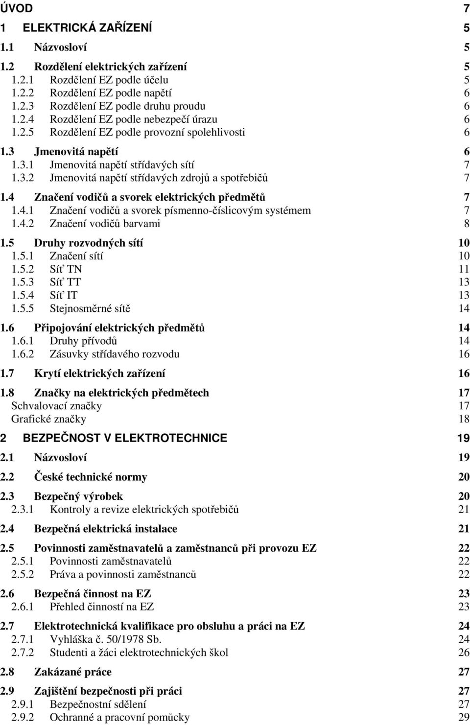 4 Značení vodičů a svorek elektrických předmětů 7 1.4.1 Značení vodičů a svorek písmenno-číslicovým systémem 7 1.4.2 Značení vodičů barvami 8 1.5 Druhy rozvodných sítí 10 1.5.1 Značení sítí 10 1.5.2 Síť TN 11 1.