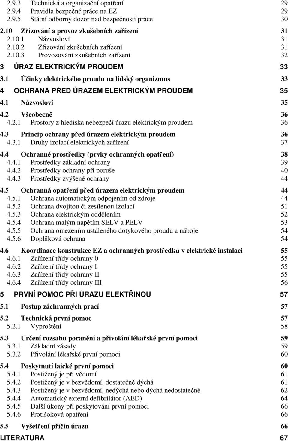 1 Účinky elektrického proudu na lidský organizmus 33 4 OCHRANA PŘED ÚRAZEM ELEKTRICKÝM PROUDEM 35 4.1 Názvosloví 35 4.2 Všeobecně 36 4.2.1 Prostory z hlediska nebezpečí úrazu elektrickým proudem 36 4.