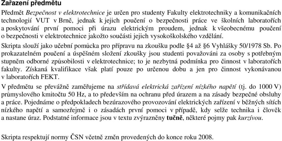 Skripta slouží jako učební pomůcka pro přípravu na zkoušku podle 4 až 6 Vyhlášky 50/1978 Sb.