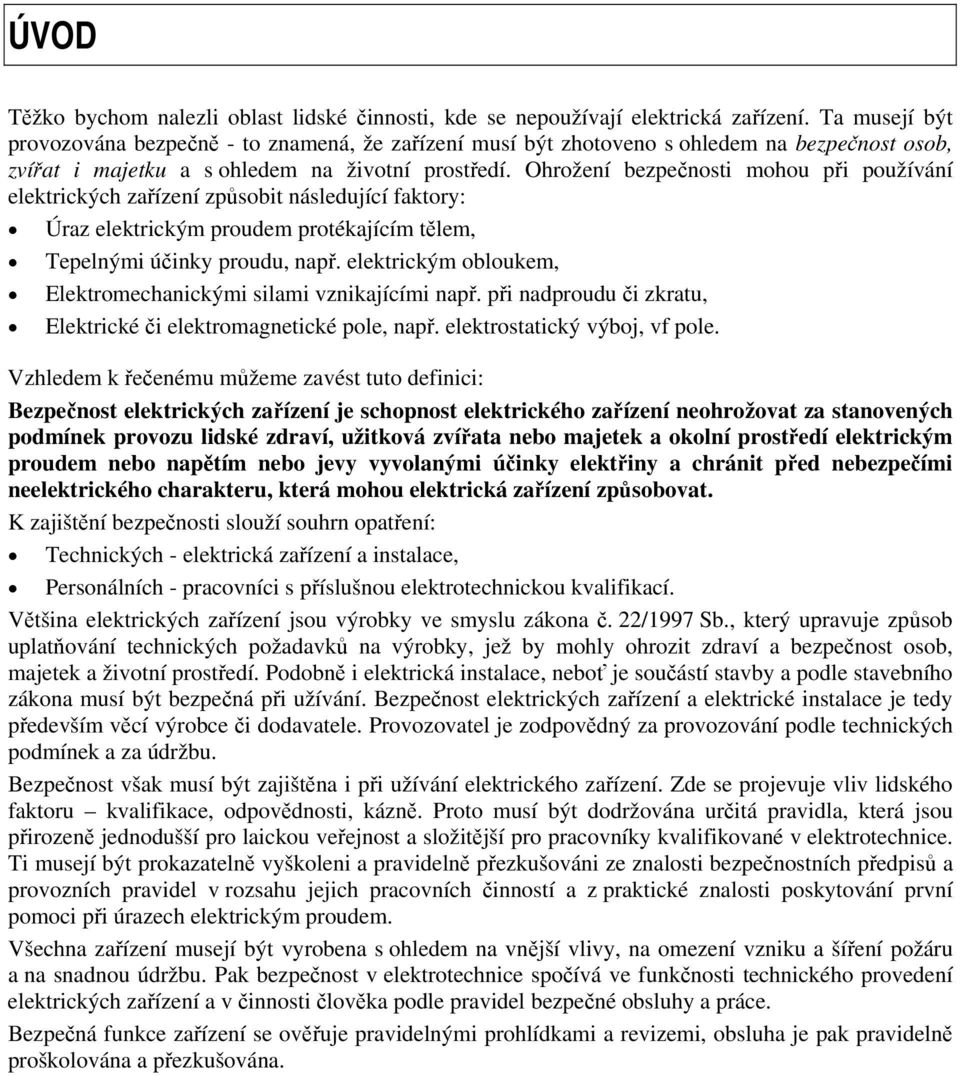 Ohrožení bezpečnosti mohou při používání elektrických zařízení způsobit následující faktory: Úraz elektrickým proudem protékajícím tělem, Tepelnými účinky proudu, např.