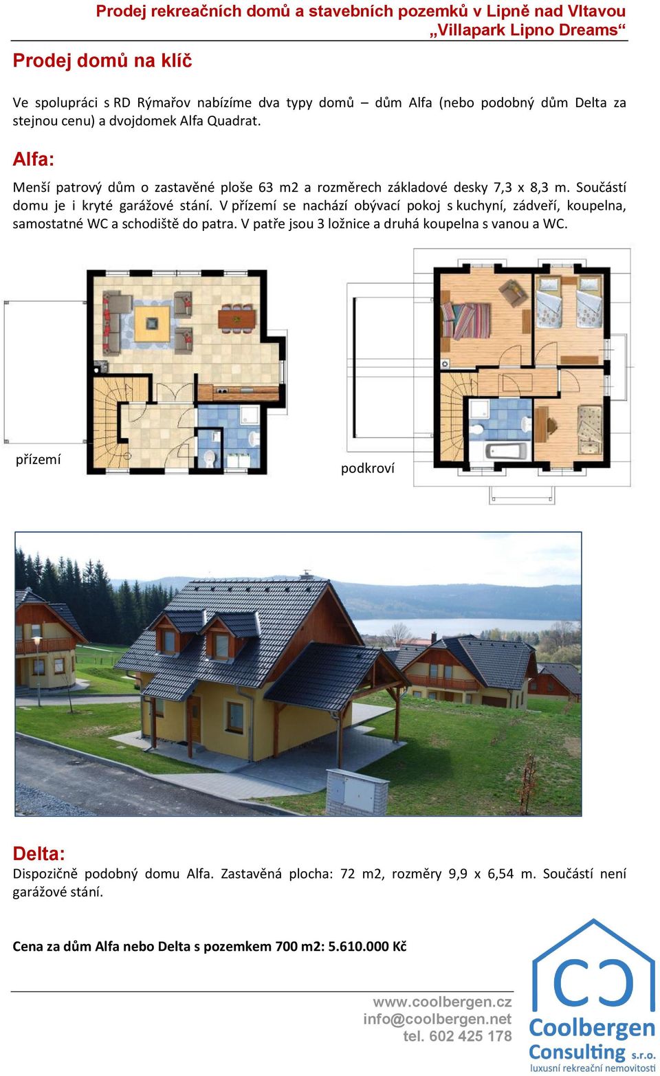 V přízemí se nachází obývací pokoj s kuchyní, zádveří, koupelna, samostatné WC a schodiště do patra. V patře jsou 3 ložnice a druhá koupelna s vanou a WC.