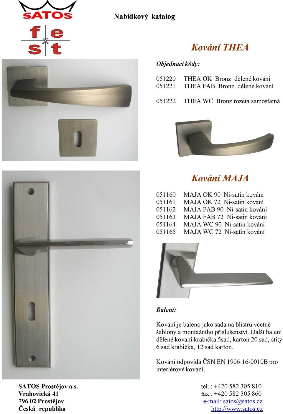 WC 90 Ni-satin kování 051165 MAJA WC 72 Ni-satin kování Kování je baleno jako sada na blistru včetně šablony a montážního příslušenství.