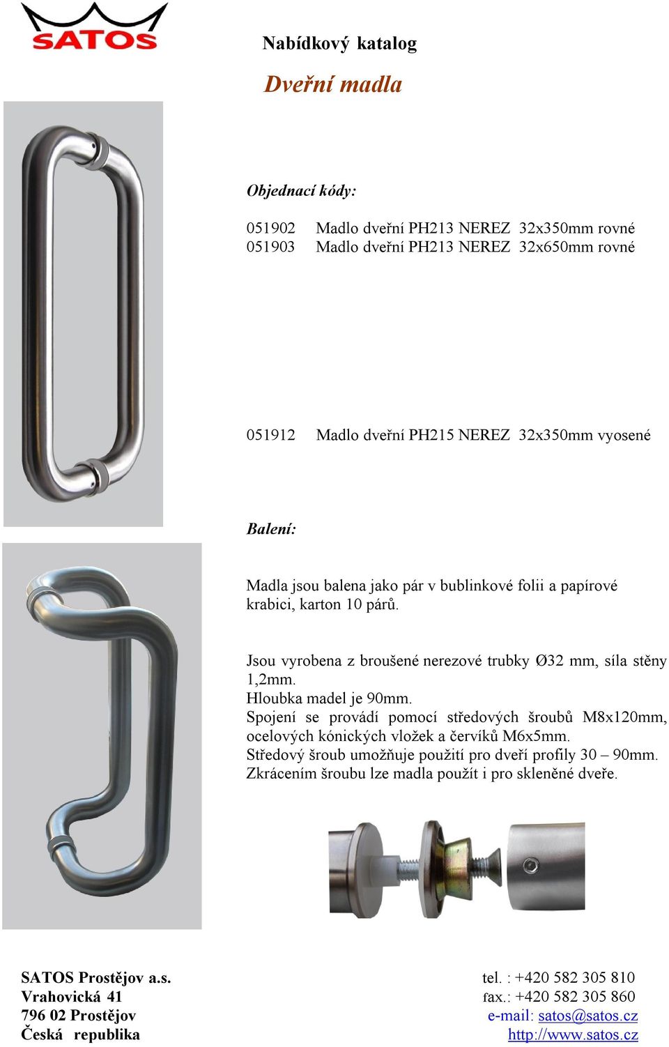 Jsou vyrobena z broušené nerezové trubky Ø32 mm, síla stěny 1,2mm. Hloubka madel je 90mm.