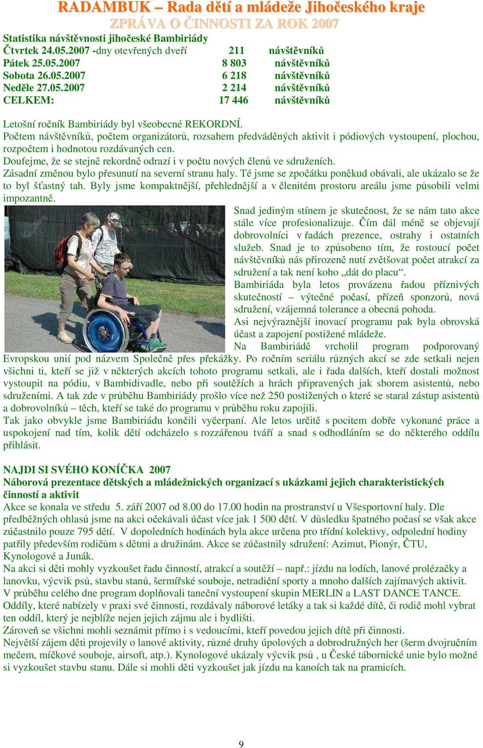 Doufejme, že se stejně rekordně odrazí i v počtu nových členů ve sdruženích. Zásadní změnou bylo přesunutí na severní stranu haly.
