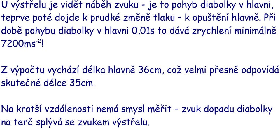 Při době pohybu diabolky v hlavni 0,01s to dává zrychlení minimálně 7200ms -2!