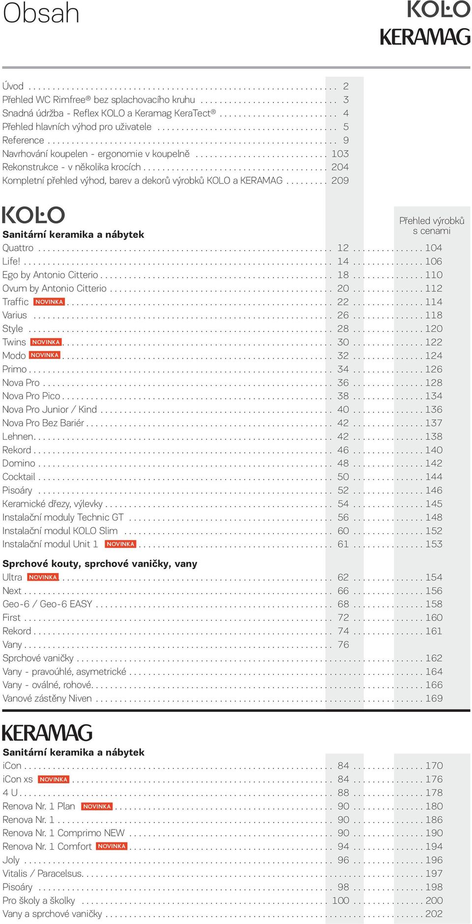 .. 209 Přehled výrobků Sanitární keramika a nábytek s cenami Quattro... 12... 104 Life!... 14... 106 Ego by Antonio Citterio... 18... 110 Ovum by Antonio Citterio... 20... 112 Traffic... NOVINKA 22.