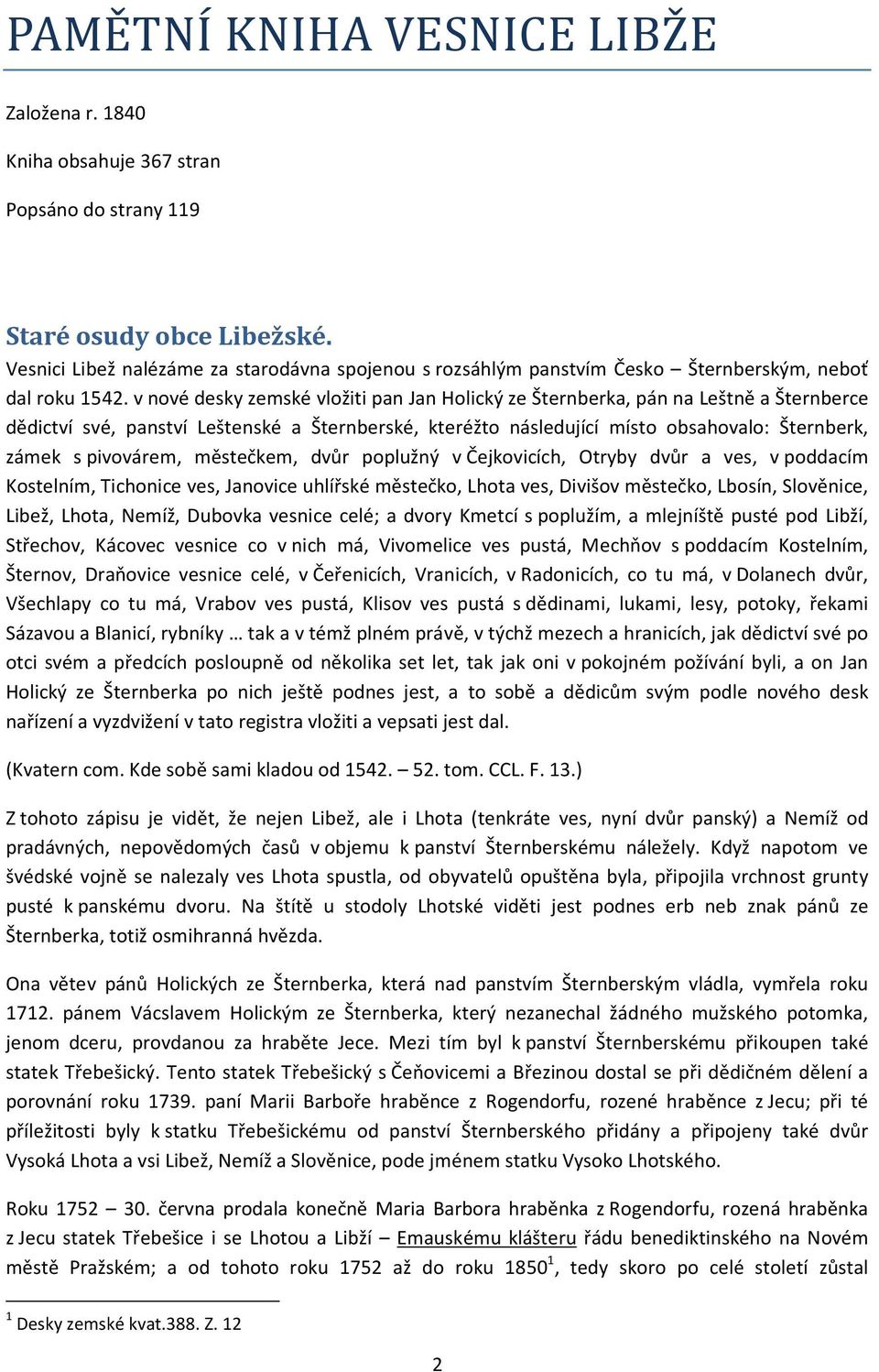 v nové desky zemské vložiti pan Jan Holický ze Šternberka, pán na Leštně a Šternberce dědictví své, panství Leštenské a Šternberské, kteréžto následující místo obsahovalo: Šternberk, zámek s