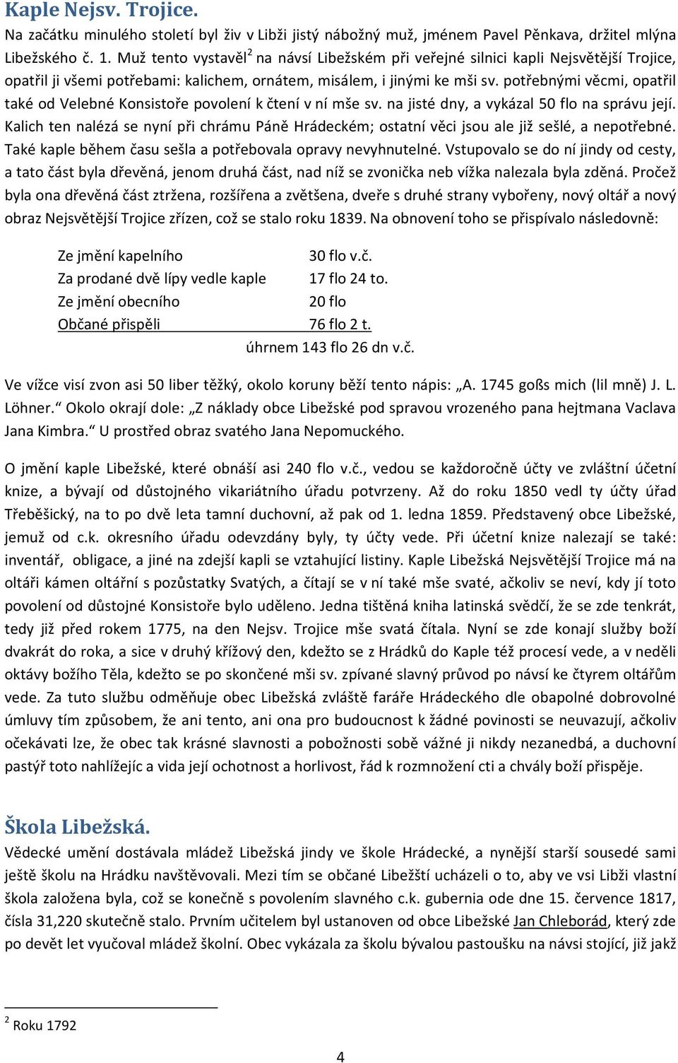 potřebnými věcmi, opatřil také od Velebné Konsistoře povolení k čtení v ní mše sv. na jisté dny, a vykázal 50 flo na správu její.