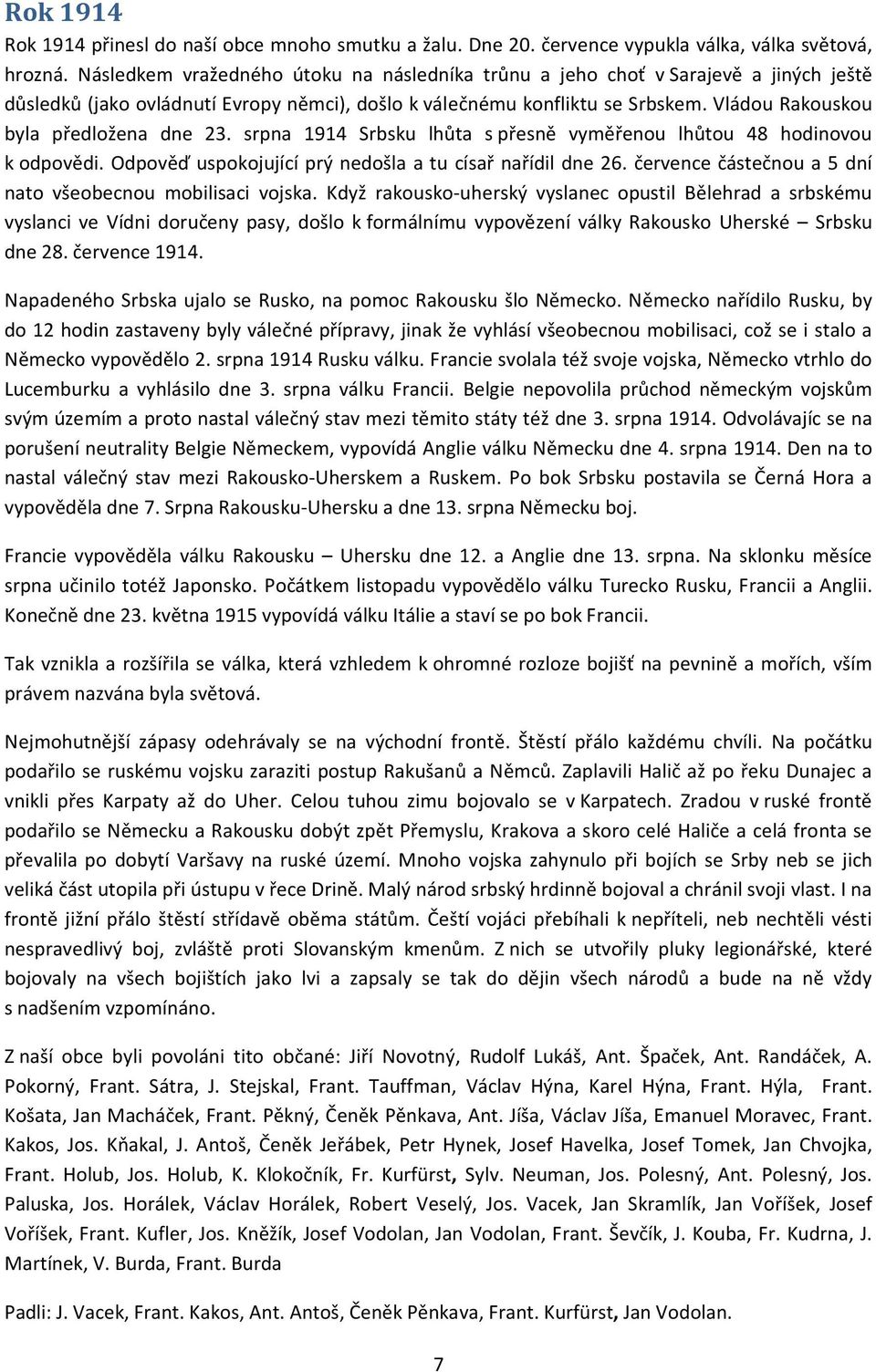 Vládou Rakouskou byla předložena dne 23. srpna 1914 Srbsku lhůta s přesně vyměřenou lhůtou 48 hodinovou k odpovědi. Odpověď uspokojující prý nedošla a tu císař nařídil dne 26.