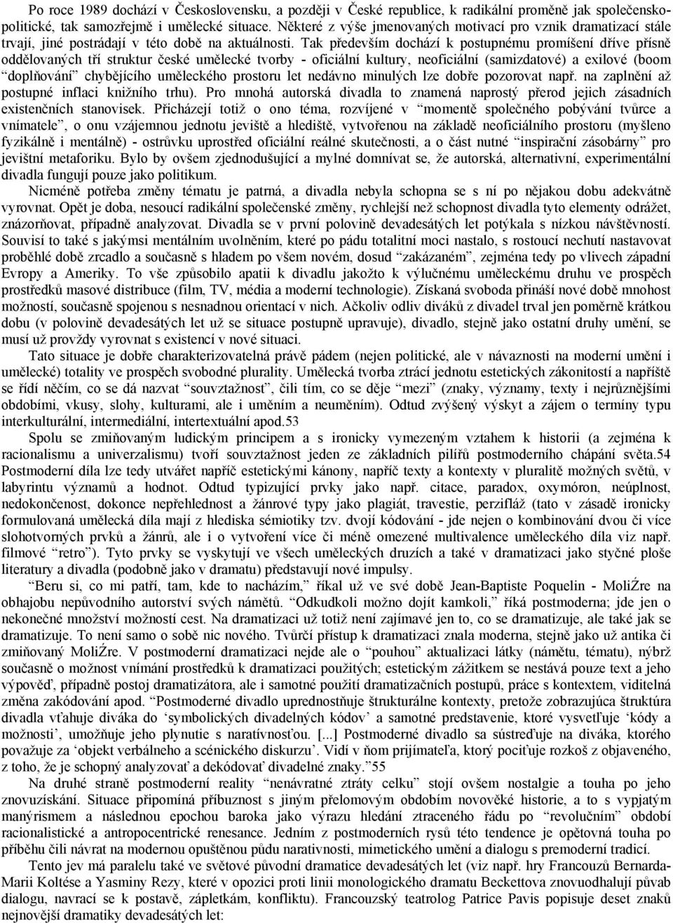 Tak především dochází k postupnému promíšení dříve přísně oddělovaných tří struktur české umělecké tvorby - oficiální kultury, neoficiální (samizdatové) a exilové (boom doplňování chybějícího
