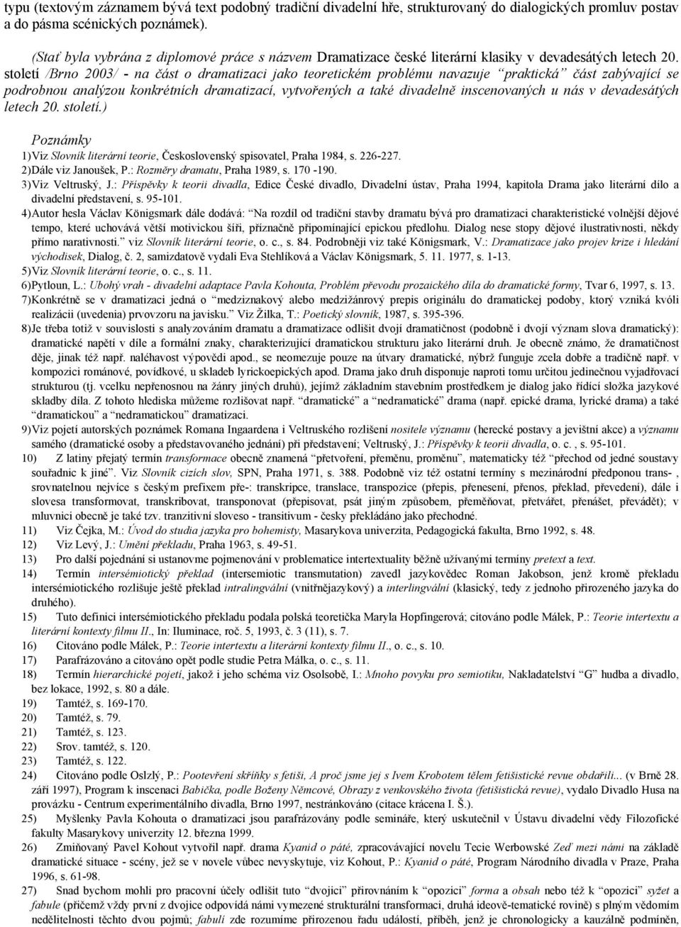 století /Brno 2003/ - na část o dramatizaci jako teoretickém problému navazuje praktická část zabývající se podrobnou analýzou konkrétních dramatizací, vytvořených a také divadelně inscenovaných u