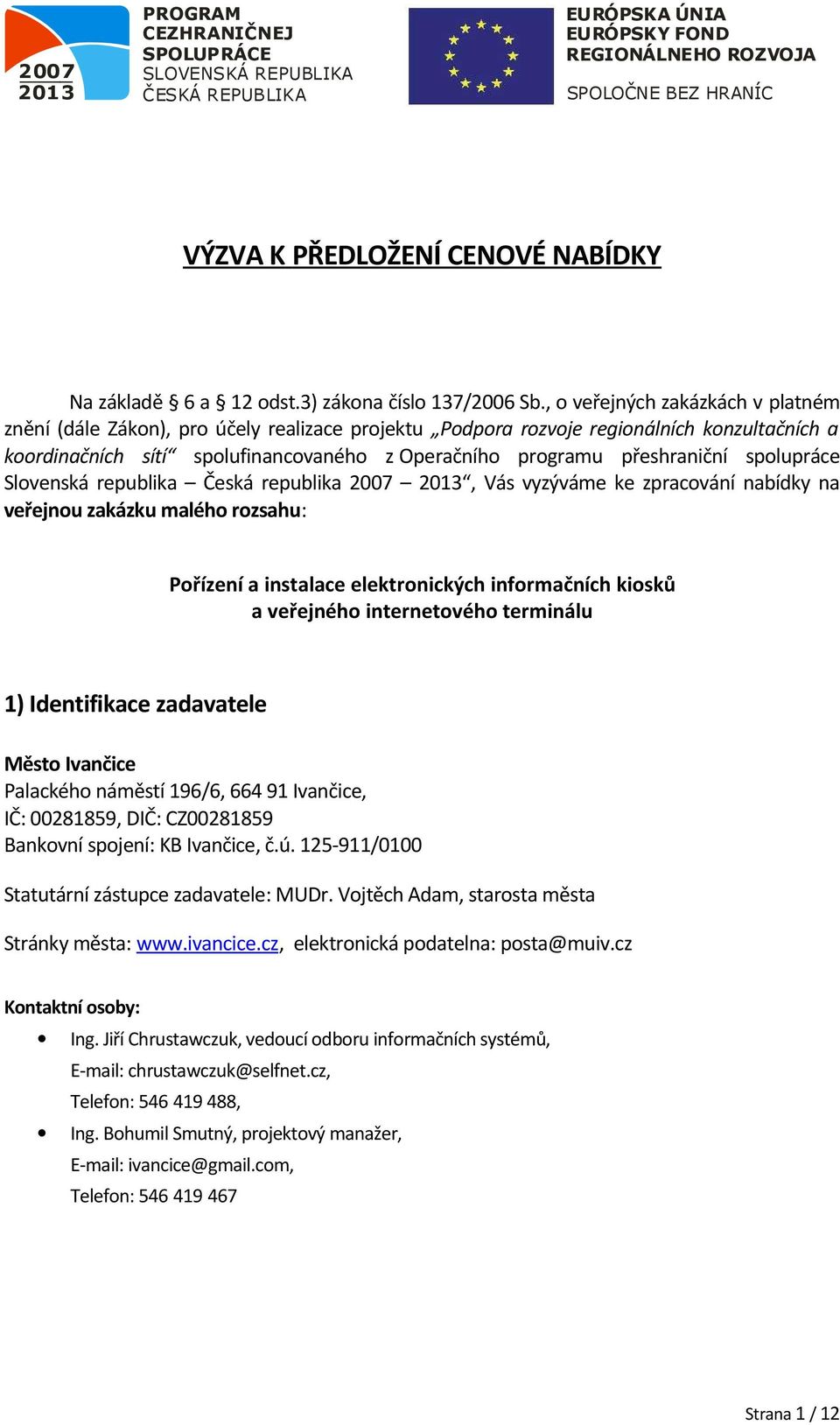 Slvenská republika Česká republika 2007, Vás vyzýváme ke zpracvání nabídky na veřejnu zakázku maléh rzsahu: Přízení a instalace elektrnických infrmačních kisků a veřejnéh internetvéh terminálu 1)