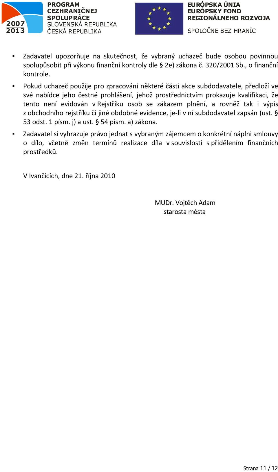 sb se zákazem plnění, a rvněž tak i výpis z bchdníh rejstříku či jiné bdbné evidence, je-li v ní subddavatel zapsán (ust. 53 dst. 1 písm. j) a ust. 54 písm. a) zákna.