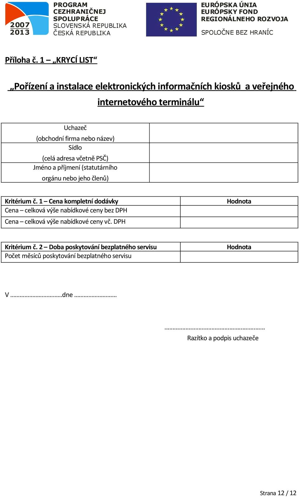 neb název) Sídl (celá adresa včetně PSČ) Jmén a příjmení (statutárníh rgánu neb jeh členů) Kritérium č.
