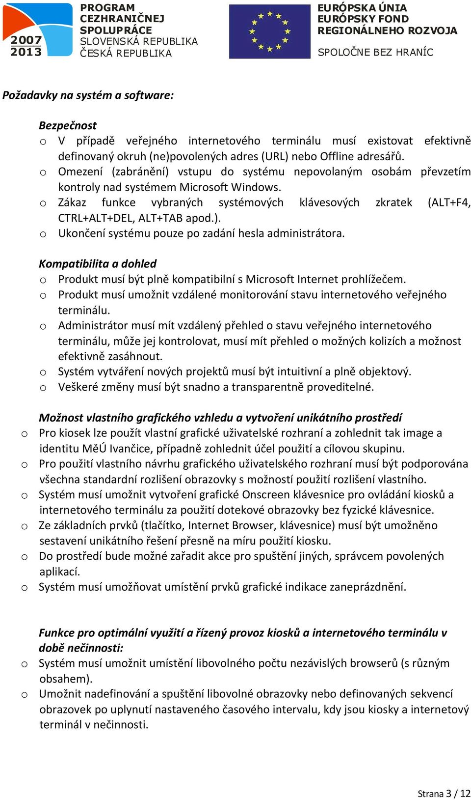 Kmpatibilita a dhled Prdukt musí být plně kmpatibilní s Micrsft Internet prhlížečem. Prdukt musí umžnit vzdálené mnitrvání stavu internetvéh veřejnéh terminálu.