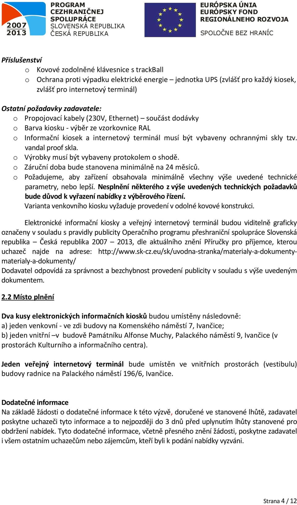 Výrbky musí být vybaveny prtklem shdě. Záruční dba bude stanvena minimálně na 24 měsíců. Pžadujeme, aby zařízení bsahvala minimálně všechny výše uvedené technické parametry, neb lepší.