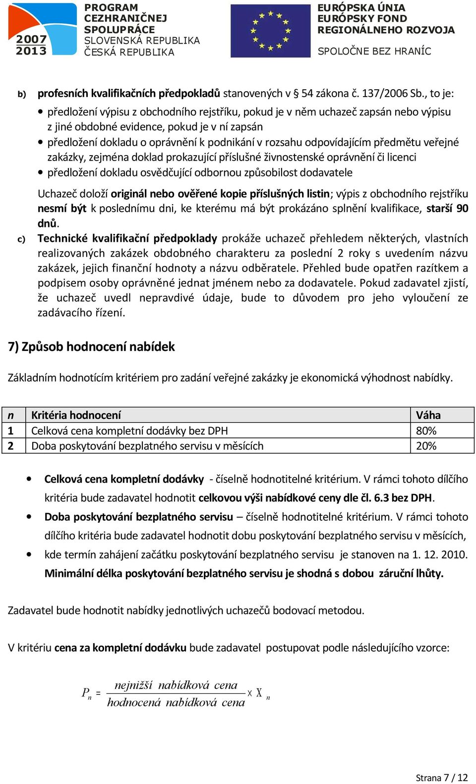 veřejné zakázky, zejména dklad prkazující příslušné živnstenské právnění či licenci předlžení dkladu svědčující dbrnu způsbilst ddavatele Uchazeč dlží riginál neb věřené kpie příslušných listin;