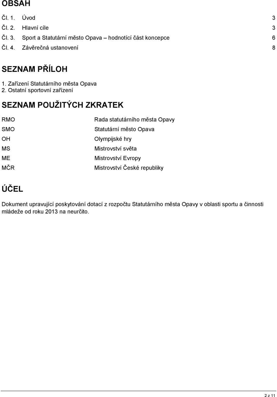 Ostatní sportovní zařízení SEZNAM POUŽITÝCH ZKRATEK RMO SMO OH MS ME MČR Rada statutárního města Opavy Statutární město Opava