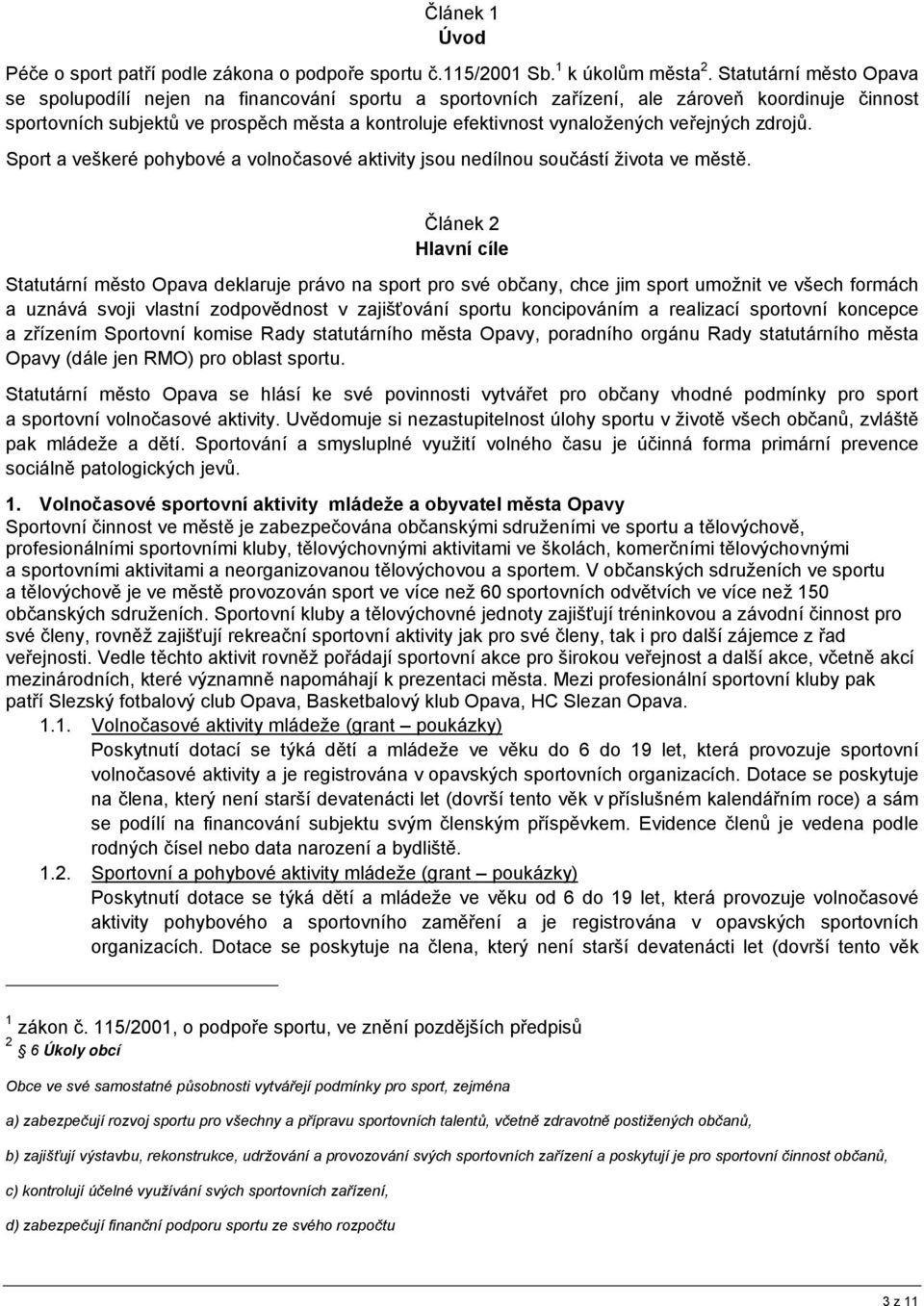veřejných zdrojů. Sport a veškeré pohybové a volnočasové aktivity jsou nedílnou součástí života ve městě.