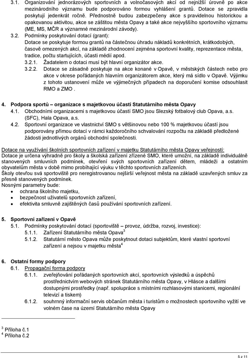 Přednostně budou zabezpečeny akce s pravidelnou historickou a opakovanou aktivitou, akce se záštitou města Opavy a také akce nejvyššího sportovního významu (ME, MS, MČR a významné mezinárodní závody).