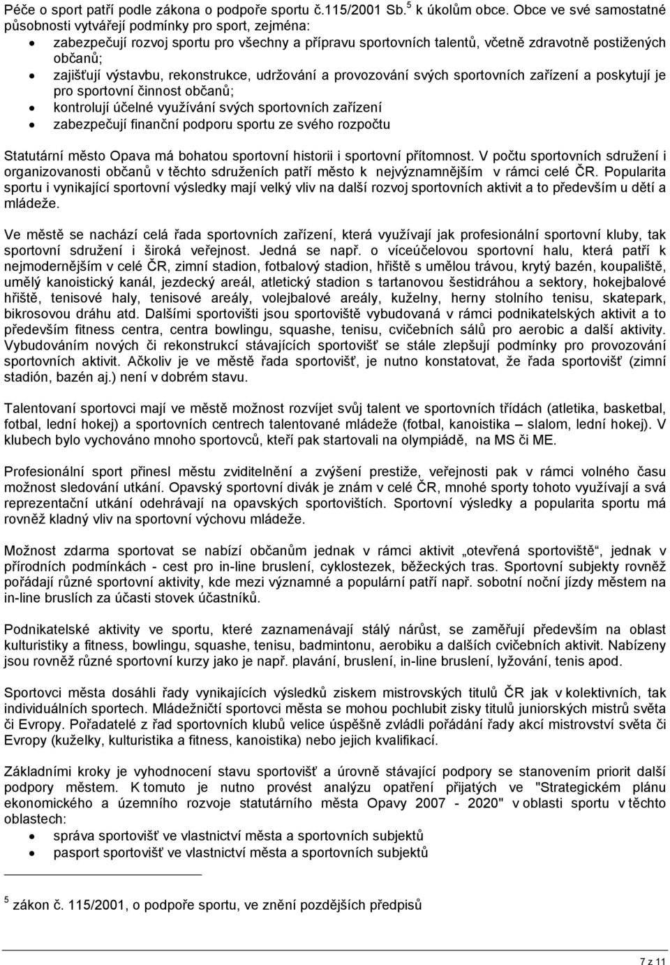 rekonstrukce, udržování a provozování svých sportovních zařízení a poskytují je pro sportovní činnost občanů; kontrolují účelné využívání svých sportovních zařízení zabezpečují finanční podporu