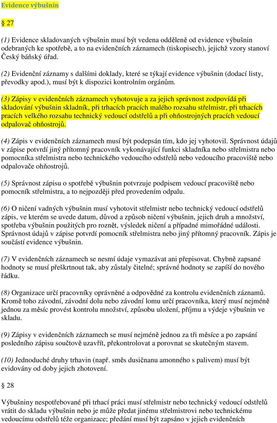 (3) Zápisy v evidenčních záznamech vyhotovuje a za jejich správnost zodpovídá při skladování výbušnin skladník, při trhacích pracích malého rozsahu střelmistr, při trhacích pracích velkého rozsahu