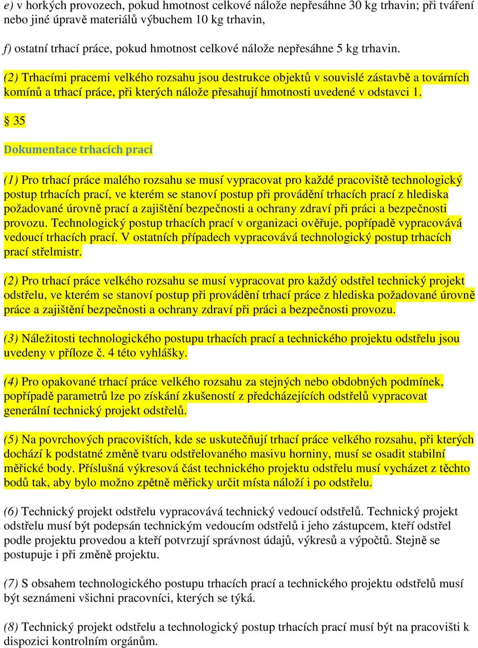 35 Dokumentace trhacích prací (1) Pro trhací práce malého rozsahu se musí vypracovat pro každé pracoviště technologický postup trhacích prací, ve kterém se stanoví postup při provádění trhacích prací