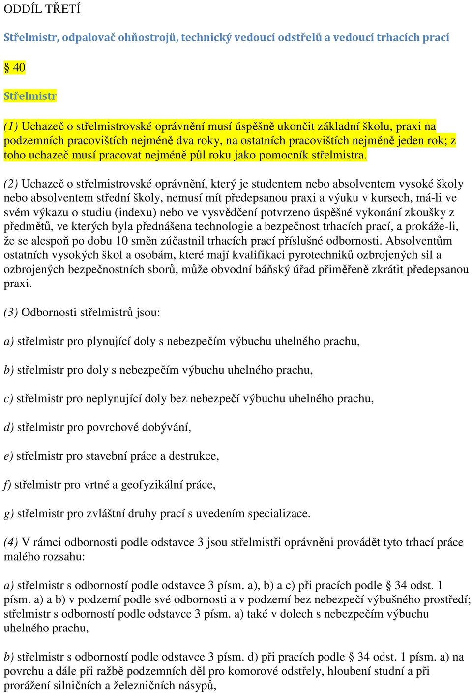 (2) Uchazeč o střelmistrovské oprávnění, který je studentem nebo absolventem vysoké školy nebo absolventem střední školy, nemusí mít předepsanou praxi a výuku v kursech, má-li ve svém výkazu o studiu