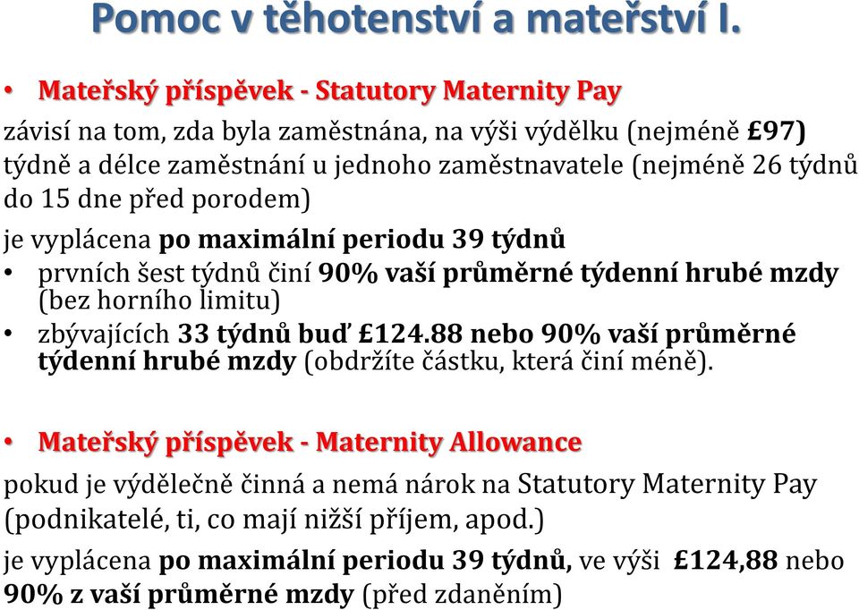 15 dne před porodem) je vyplácena po maximální periodu 39 týdnů prvních šest týdnů činí 90% vaší průměrné týdenní hrubé mzdy (bez horního limitu) zbývajících 33 týdnů buď 124.