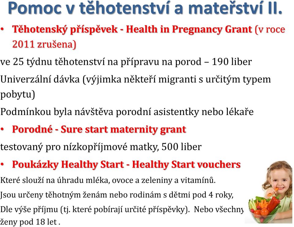 někteří migranti s určitým typem pobytu) Podmínkou byla návštěva porodní asistentky nebo lékaře Porodné - Sure start maternity grant testovaný pro