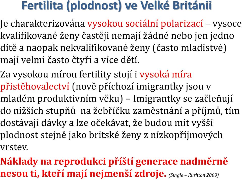 Za vysokou mírou fertility stojí i vysoká míra přistěhovalectví (nově příchozí imigrantky jsou v mladém produktivním věku) Imigrantky se začleňují do nižších stupňů