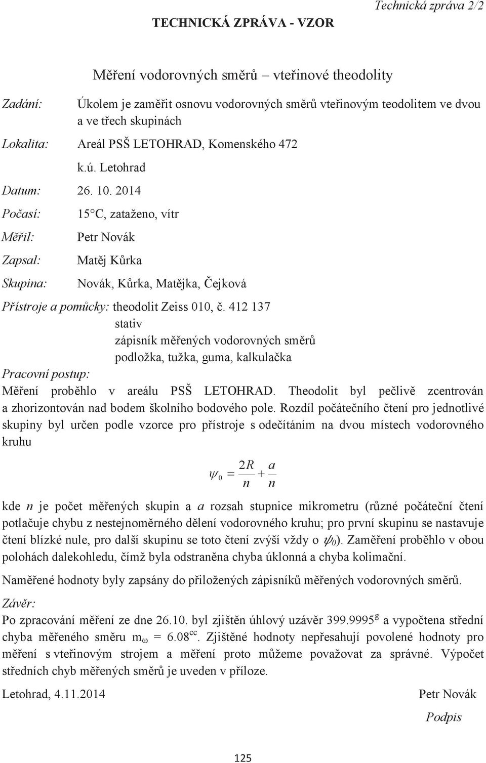 2014 Počasí: Měřil: Zapsal: Skupina: 15 C, zataženo, vítr Petr Novák Matěj Kůrka Novák, Kůrka, Matějka, Čejková Přístroje a pomůcky: theodolit Zeiss 010, č.