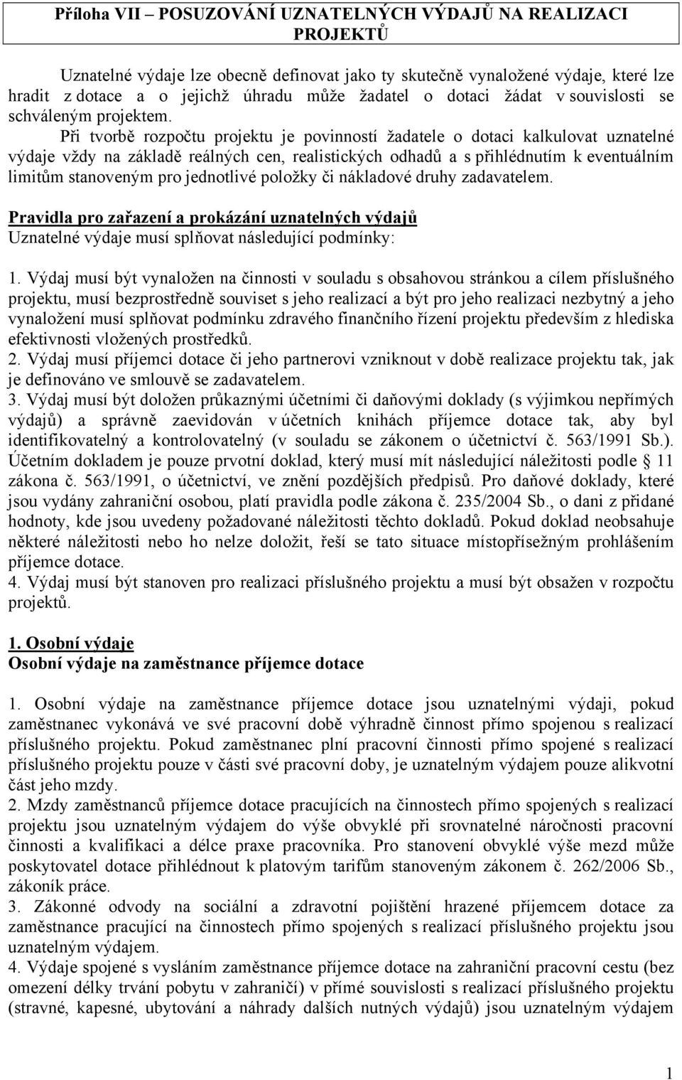 Při tvorbě rozpočtu projektu je povinností žadatele o dotaci kalkulovat uznatelné výdaje vždy na základě reálných cen, realistických odhadů a s přihlédnutím k eventuálním limitům stanoveným pro