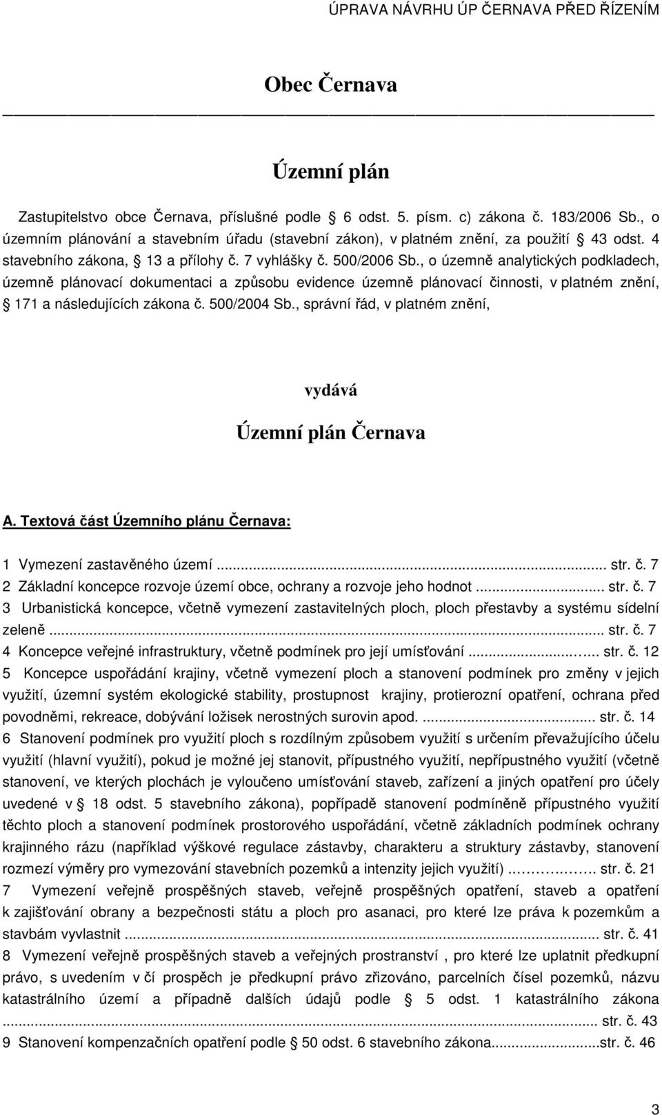 , o územně analytických podkladech, územně plánovací dokumentaci a způsobu evidence územně plánovací činnosti, v platném znění, 171 a následujících zákona č. 500/2004 Sb.