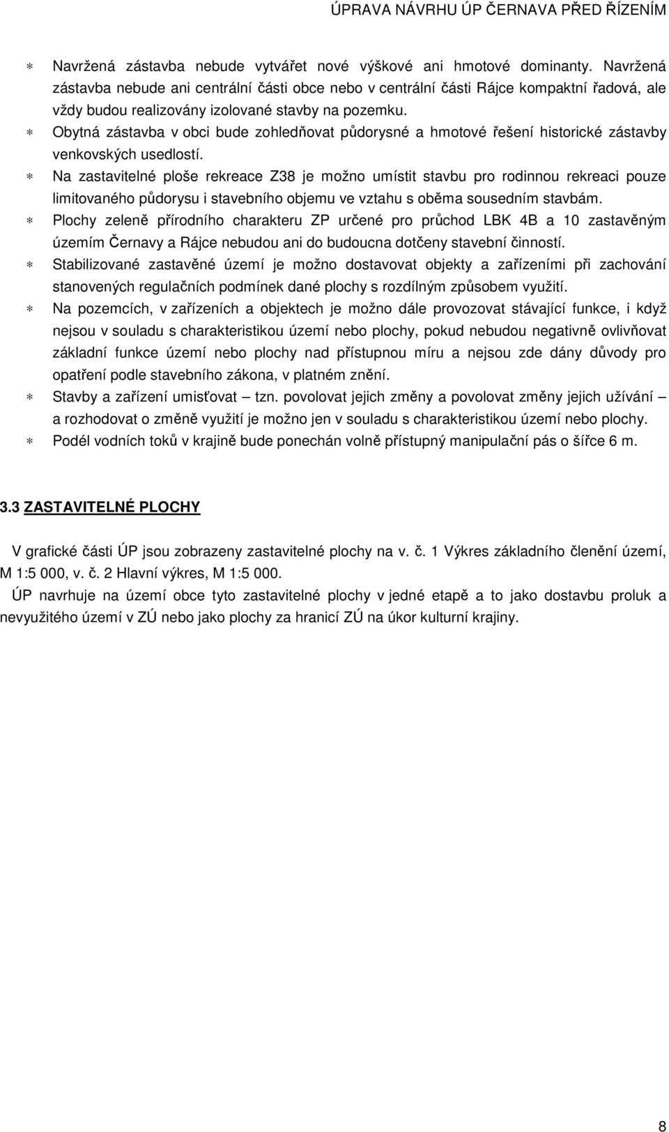 Obytná zástavba v obci bude zohledňovat půdorysné a hmotové řešení historické zástavby venkovských usedlostí.