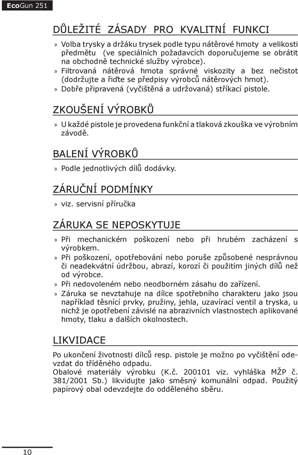 ZKOUŠENÍ VÝROBKŮ U každé pistole je provedena funkční a tlaková zkouška ve výrobním závodě. BALENÍ VÝROBKŮ Podle jednotlivých dílů dodávky. ZÁRUČNÍ PODMÍNKY viz.