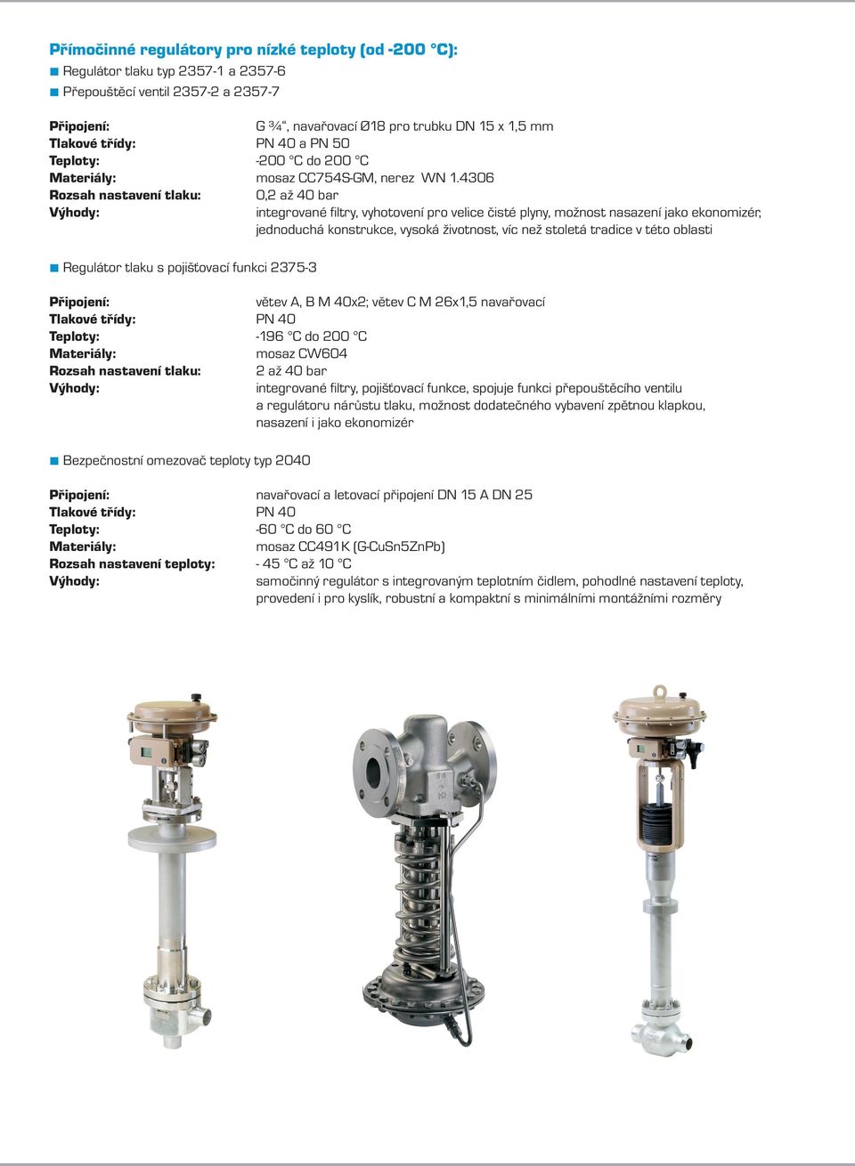 4306 Rozsah nastavení tlaku: 0,2 až 40 bar integrované filtry, vyhotovení pro velice čisté plyny, možnost nasazení jako ekonomizér, jednoduchá konstrukce, vysoká životnost, víc než stoletá tradice v