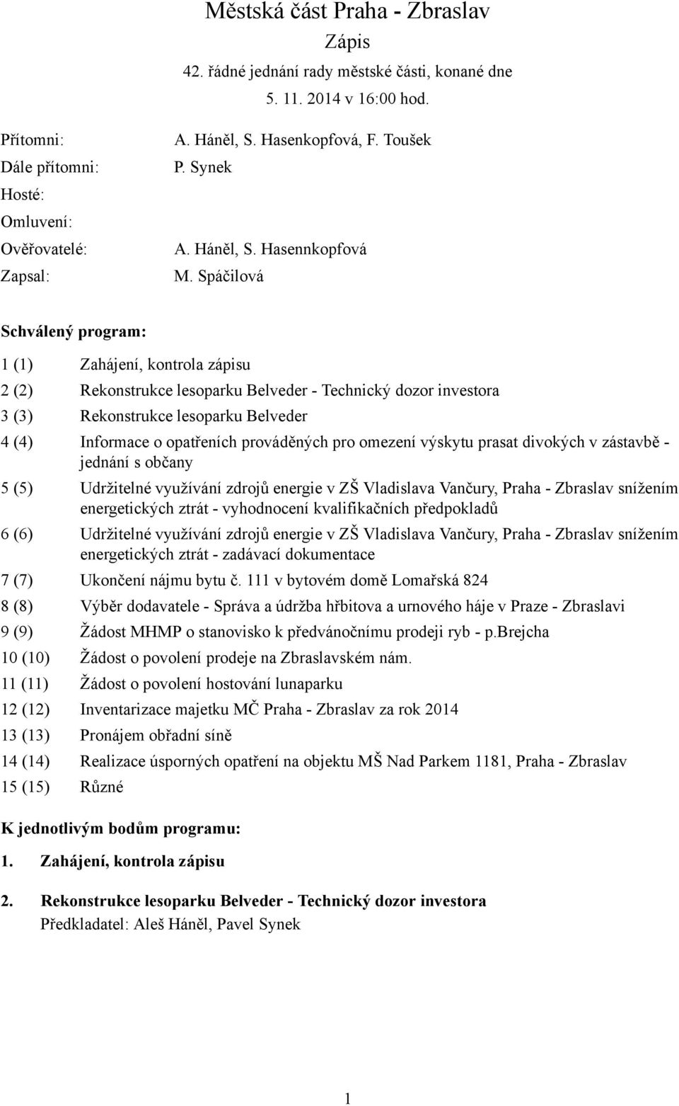 Spáčilová Schválený program: 1 (1) Zahájení, kontrola zápisu 2 (2) Rekonstrukce lesoparku Belveder - Technický dozor investora 3 (3) Rekonstrukce lesoparku Belveder 4 (4) Informace o opatřeních