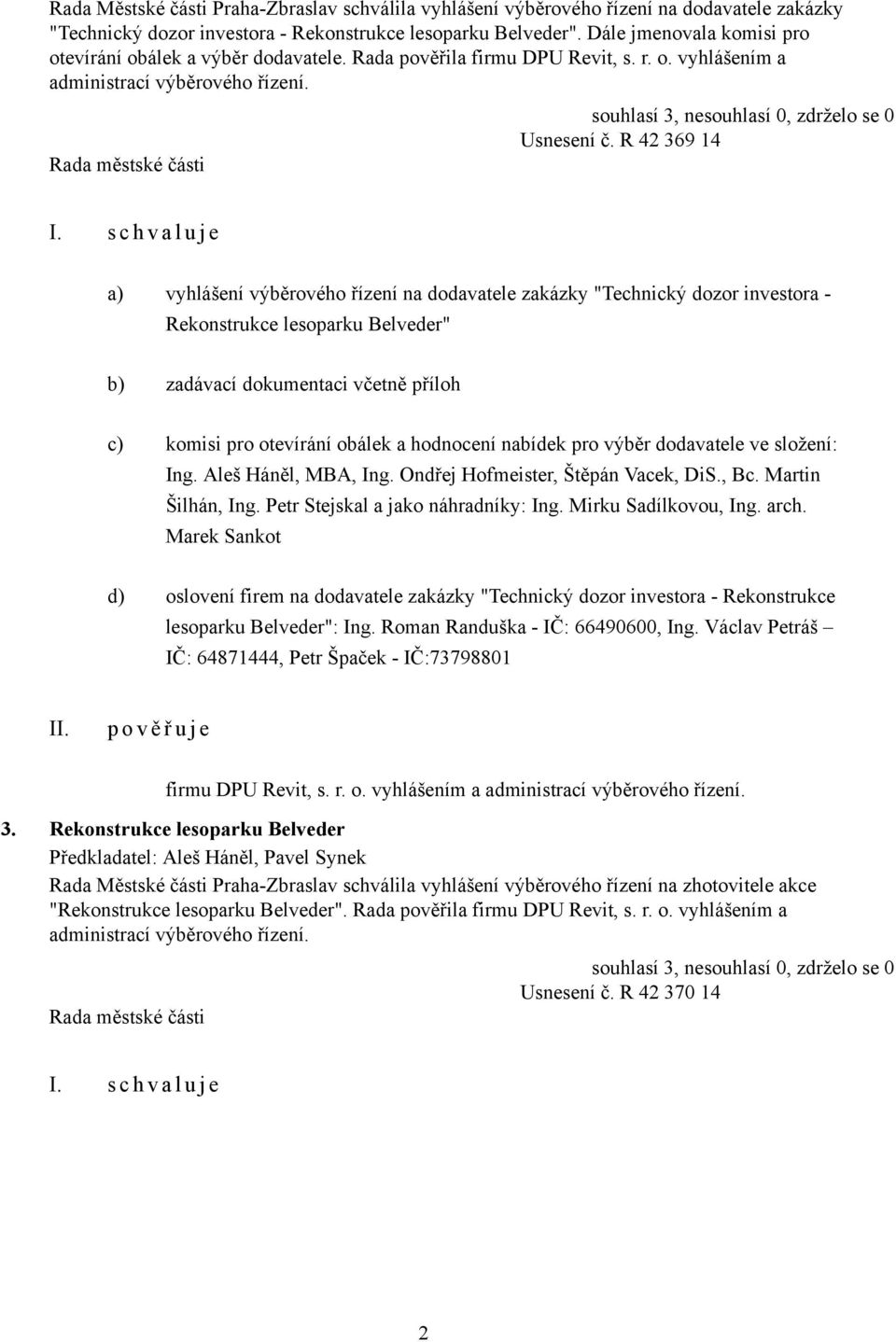 R 42 369 14 a) vyhlášení výběrového řízení na dodavatele zakázky "Technický dozor investora - Rekonstrukce lesoparku Belveder" b) zadávací dokumentaci včetně příloh c) komisi pro otevírání obálek a