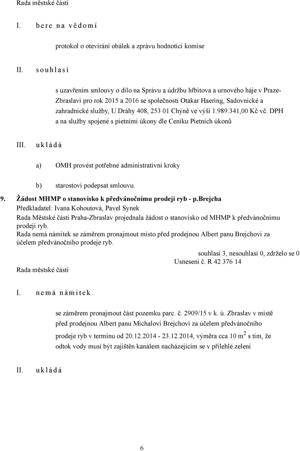 DPH a na služby spojené s pietními úkony dle Ceníku Pietních úkonů I a) OMH provést potřebné administrativní kroky b) starostovi podepsat smlouvu. 9.